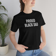 Load image into Gallery viewer, Proud Black Dad - Unisex Jersey Short Sleeve Tee - Professional Hoodrat