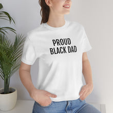 Load image into Gallery viewer, Proud Black Dad - Unisex Jersey Short Sleeve Tee - Professional Hoodrat