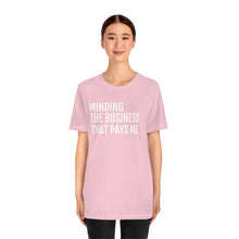 Load image into Gallery viewer, Mind the Business That Pays You - Unisex Jersey Short Sleeve Tee - Professional Hoodrat
