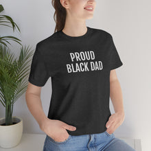 Load image into Gallery viewer, Proud Black Dad - Unisex Jersey Short Sleeve Tee - Professional Hoodrat