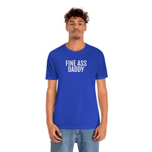 Load image into Gallery viewer, Fine Ass Daddy - Unisex Jersey Short Sleeve Tee - Professional Hoodrat