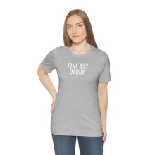 Load image into Gallery viewer, Fine Ass Daddy - Unisex Jersey Short Sleeve Tee - Professional Hoodrat