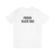 Load image into Gallery viewer, Proud Black Dad - Unisex Jersey Short Sleeve Tee - Professional Hoodrat