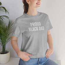 Load image into Gallery viewer, Proud Black Dad - Unisex Jersey Short Sleeve Tee - Professional Hoodrat