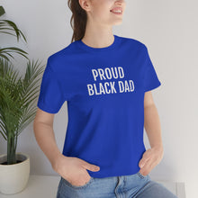 Load image into Gallery viewer, Proud Black Dad - Unisex Jersey Short Sleeve Tee - Professional Hoodrat
