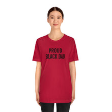Load image into Gallery viewer, Proud Black Dad - Unisex Jersey Short Sleeve Tee - Professional Hoodrat