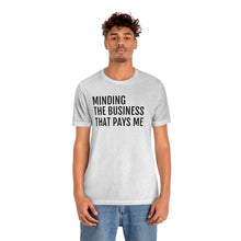 Load image into Gallery viewer, Mind the Business That Pays You - Unisex Jersey Short Sleeve Tee - Professional Hoodrat