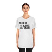 Load image into Gallery viewer, Mind the Business That Pays You - Unisex Jersey Short Sleeve Tee - Professional Hoodrat