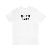 Load image into Gallery viewer, Fine Ass Daddy - Unisex Jersey Short Sleeve Tee - Professional Hoodrat