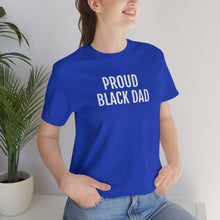 Load image into Gallery viewer, Proud Black Dad - Unisex Jersey Short Sleeve Tee - Professional Hoodrat
